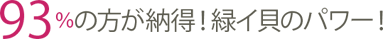 93%の方が納得!緑イ貝のパワー